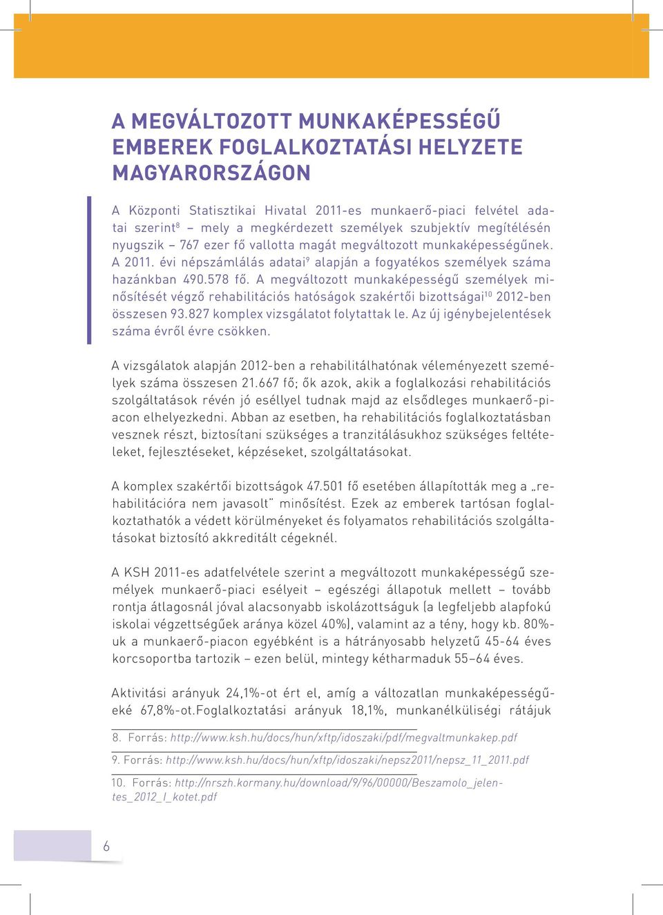 A megváltozott munkaképességű személyek minősítését végző rehabilitációs hatóságok szakértői bizottságai 10 2012-ben összesen 93.827 komplex vizsgálatot folytattak le.