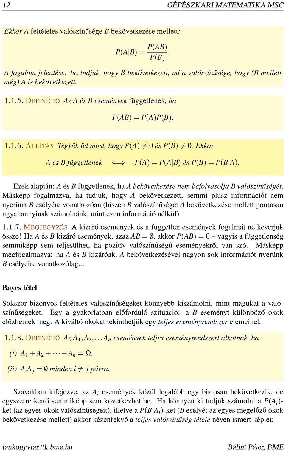 ÁLLÍTÁS Tegyük fel most, hogy P(A) és P(B). Ekkor A és B függetlenek P(A) = P(A B) és P(B) = P(B A). Ezek alapján: A és B függetlenek, ha A bekövetkezése nem befolyásolja B valószínűségét.