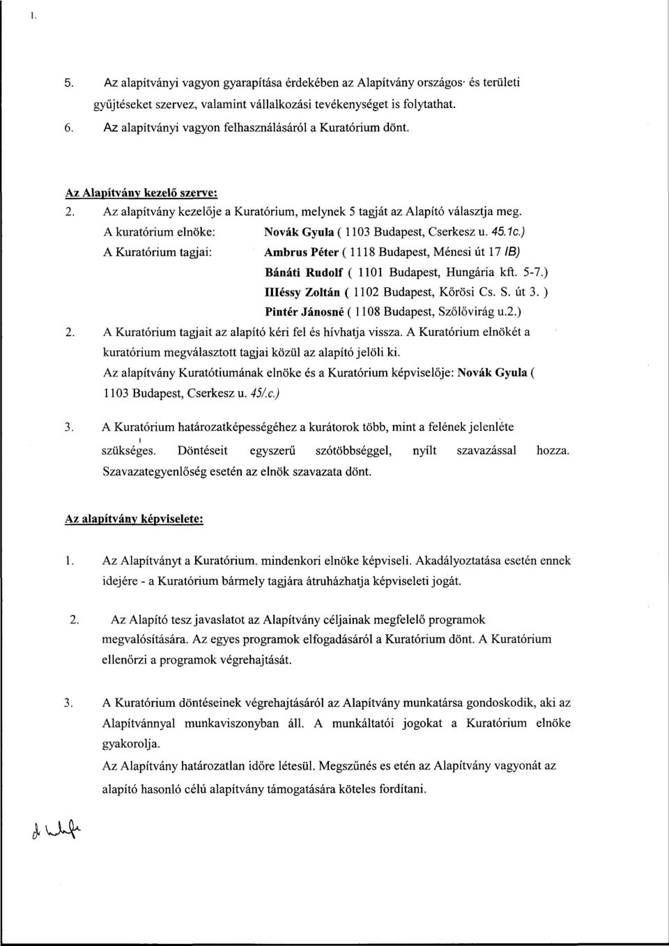 A kuratórium elnöke: A Kuratórium tagjai: Nóvák Gyula ( 1103 Budapest, Cserkesz u. 45.1c.) Ambrus Péter (1118 Budapest, Ménesi út 17 IB) Bánáti Rudolf (1101 Budapest, Hungária kft. 5-7.