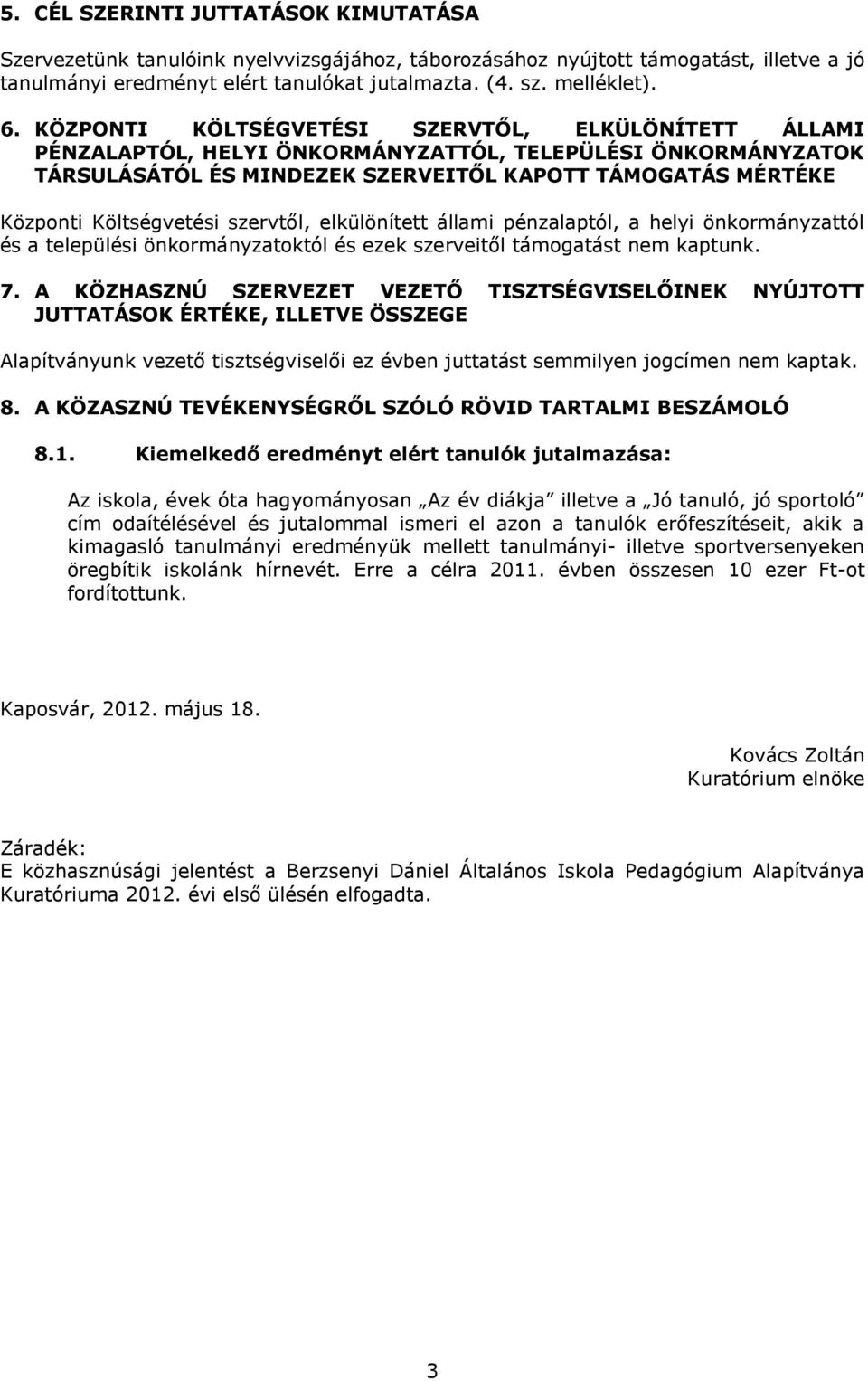 szervtől, elkülönített állami pénzalaptól, a helyi önkormányzattól és a települési önkormányzatoktól és ezek szerveitől támogatást nem kaptunk. 7.