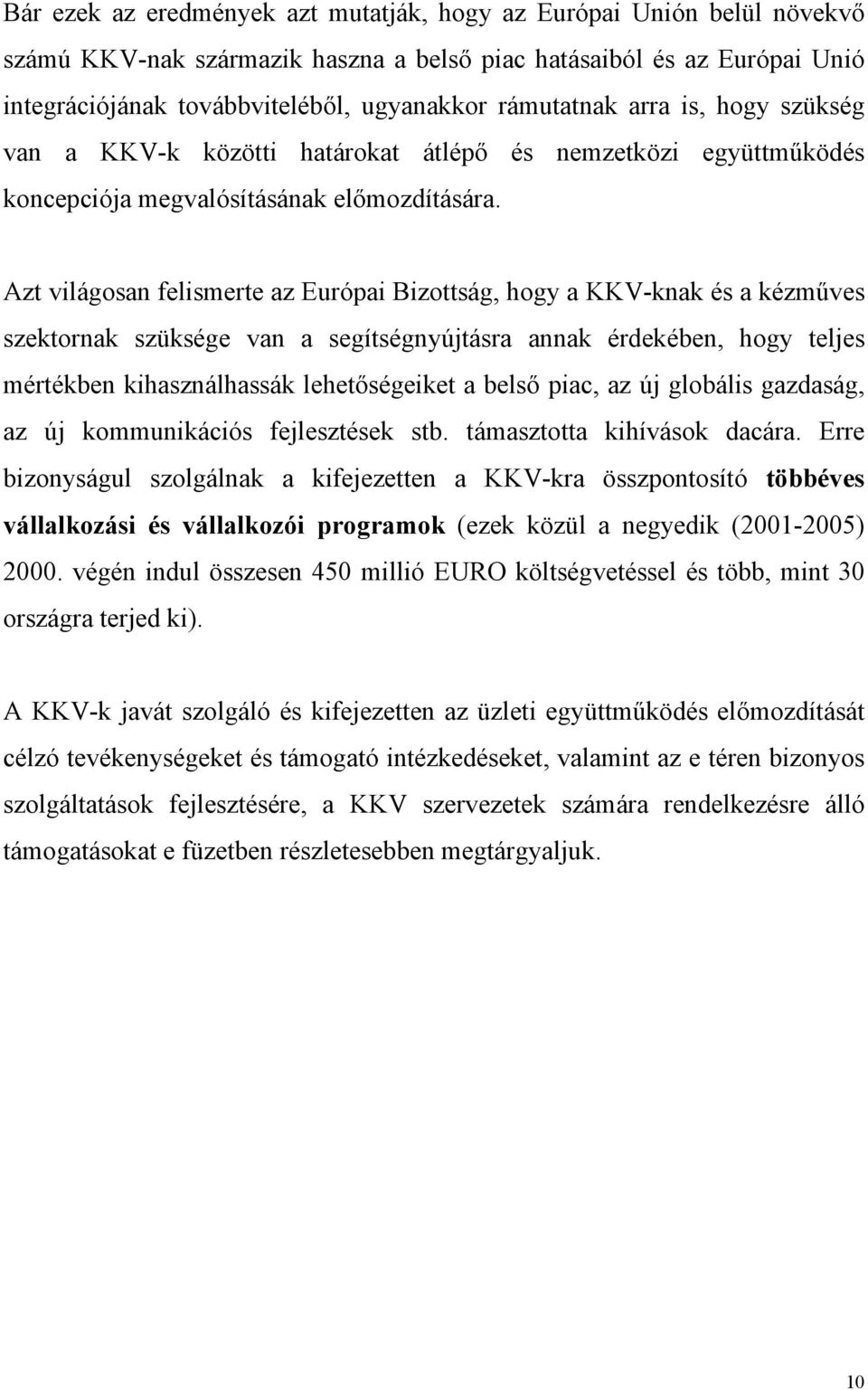 Azt világosan felismerte az Európai Bizottság, hogy a KKV-knak és a kézműves szektornak szüksége van a segítségnyújtásra annak érdekében, hogy teljes mértékben kihasználhassák lehetőségeiket a belső