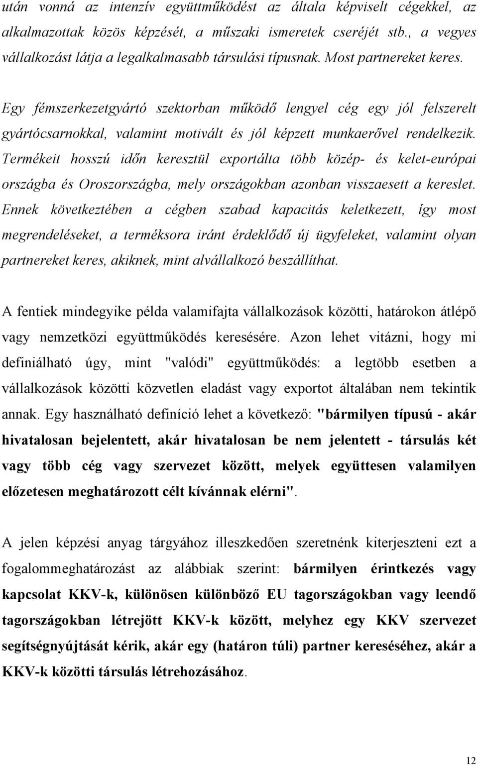 Termékeit hosszú időn keresztül exportálta több közép- és kelet-európai országba és Oroszországba, mely országokban azonban visszaesett a kereslet.