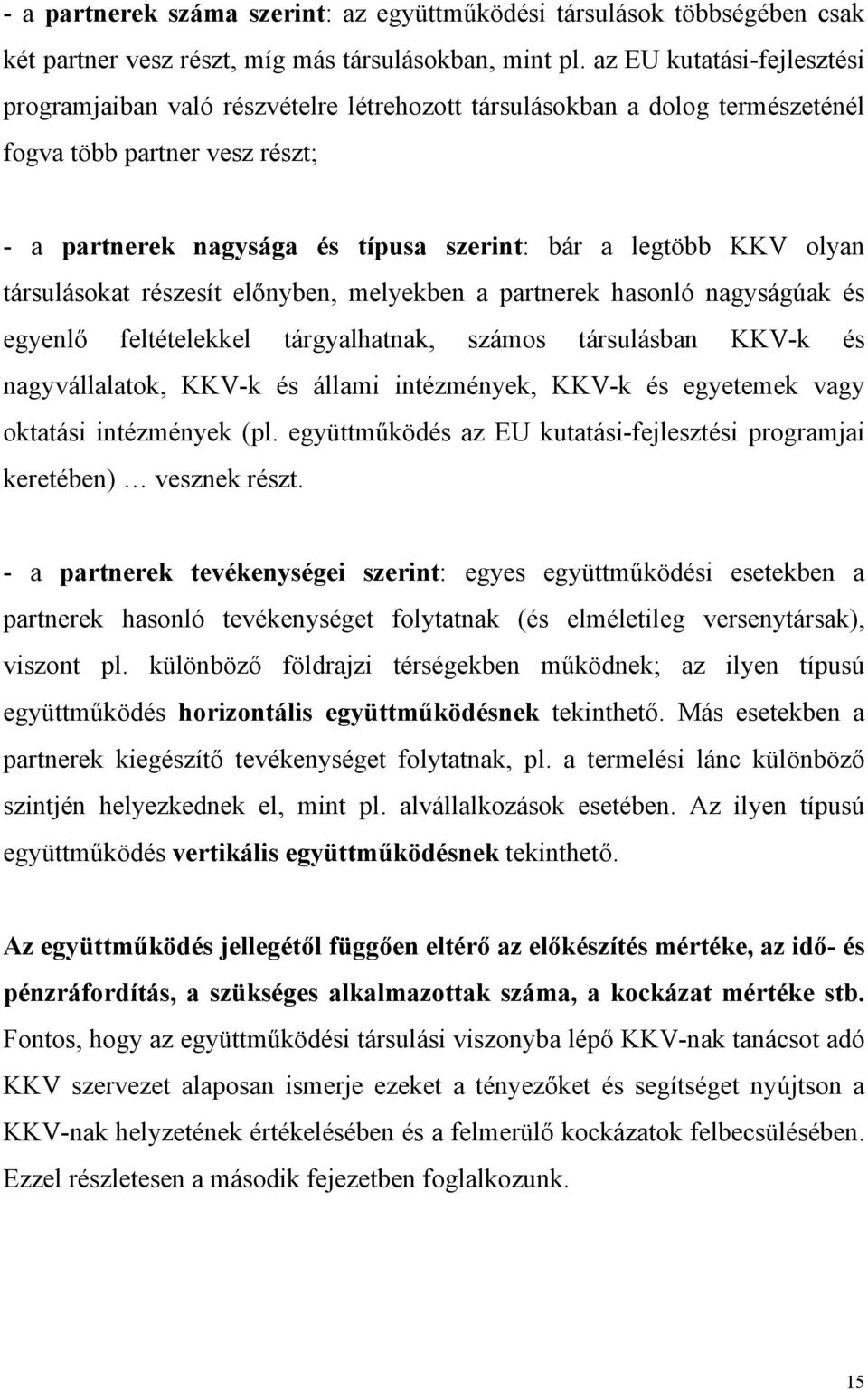 olyan társulásokat részesít előnyben, melyekben a partnerek hasonló nagyságúak és egyenlő feltételekkel tárgyalhatnak, számos társulásban KKV-k és nagyvállalatok, KKV-k és állami intézmények, KKV-k