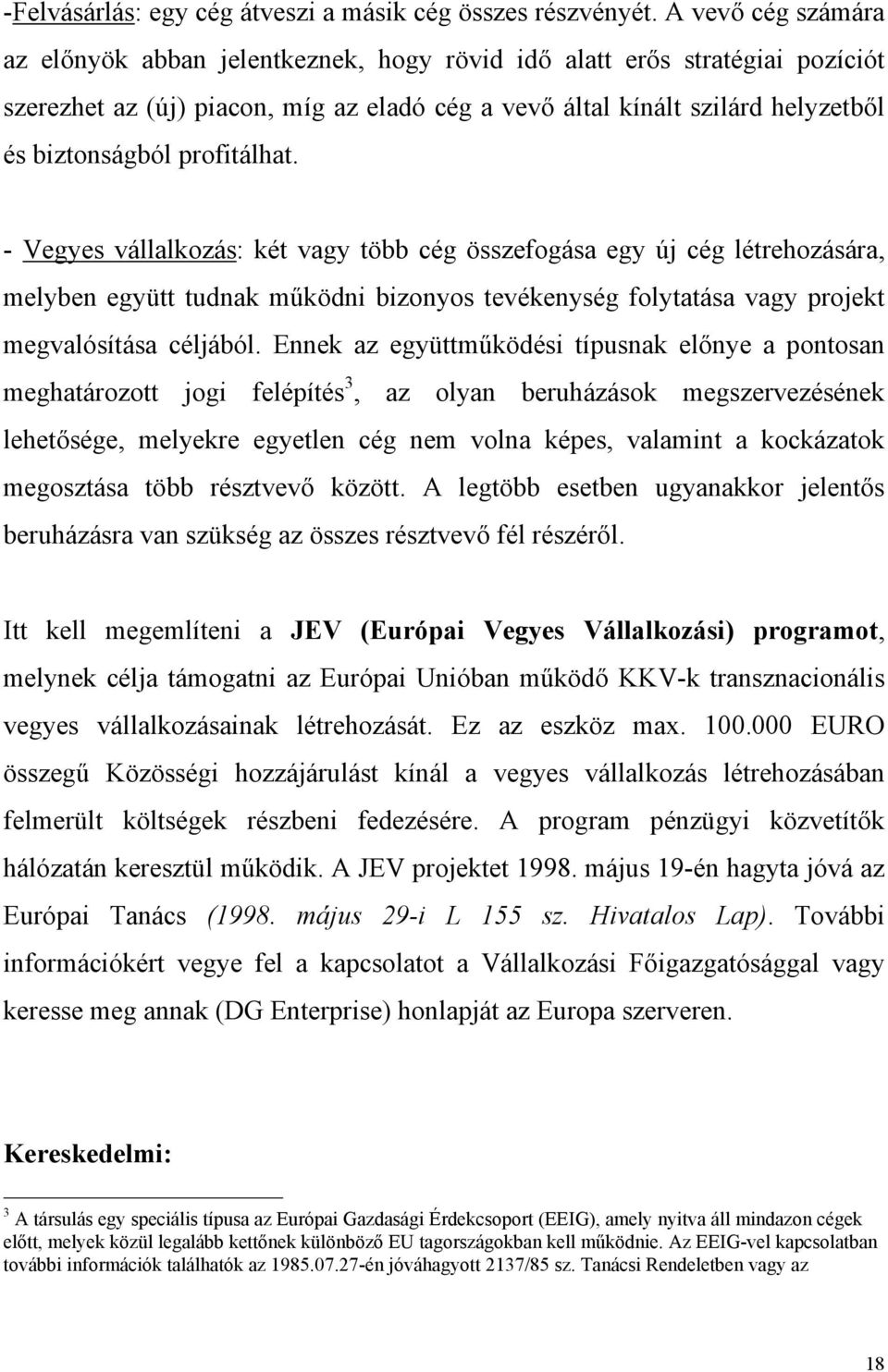 profitálhat. - Vegyes vállalkozás: két vagy több cég összefogása egy új cég létrehozására, melyben együtt tudnak működni bizonyos tevékenység folytatása vagy projekt megvalósítása céljából.