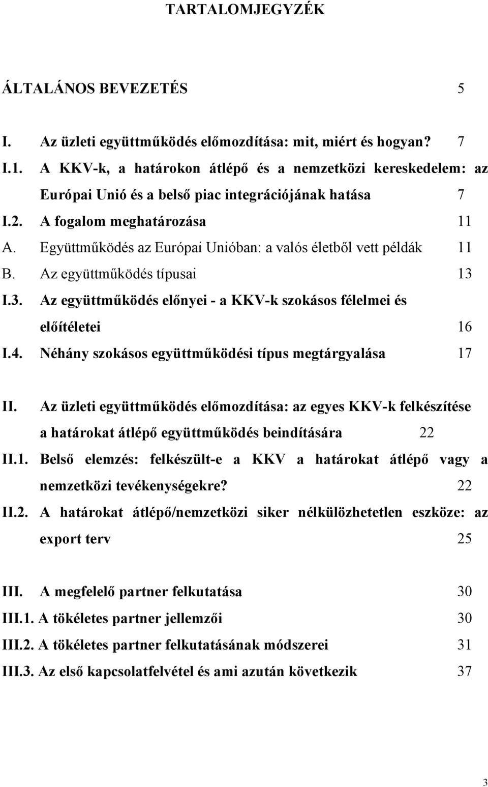 Együttműködés az Európai Unióban: a valós életből vett példák 11 B. Az együttműködés típusai 13 I.3. Az együttműködés előnyei - a KKV-k szokásos félelmei és előítéletei 16 I.4.