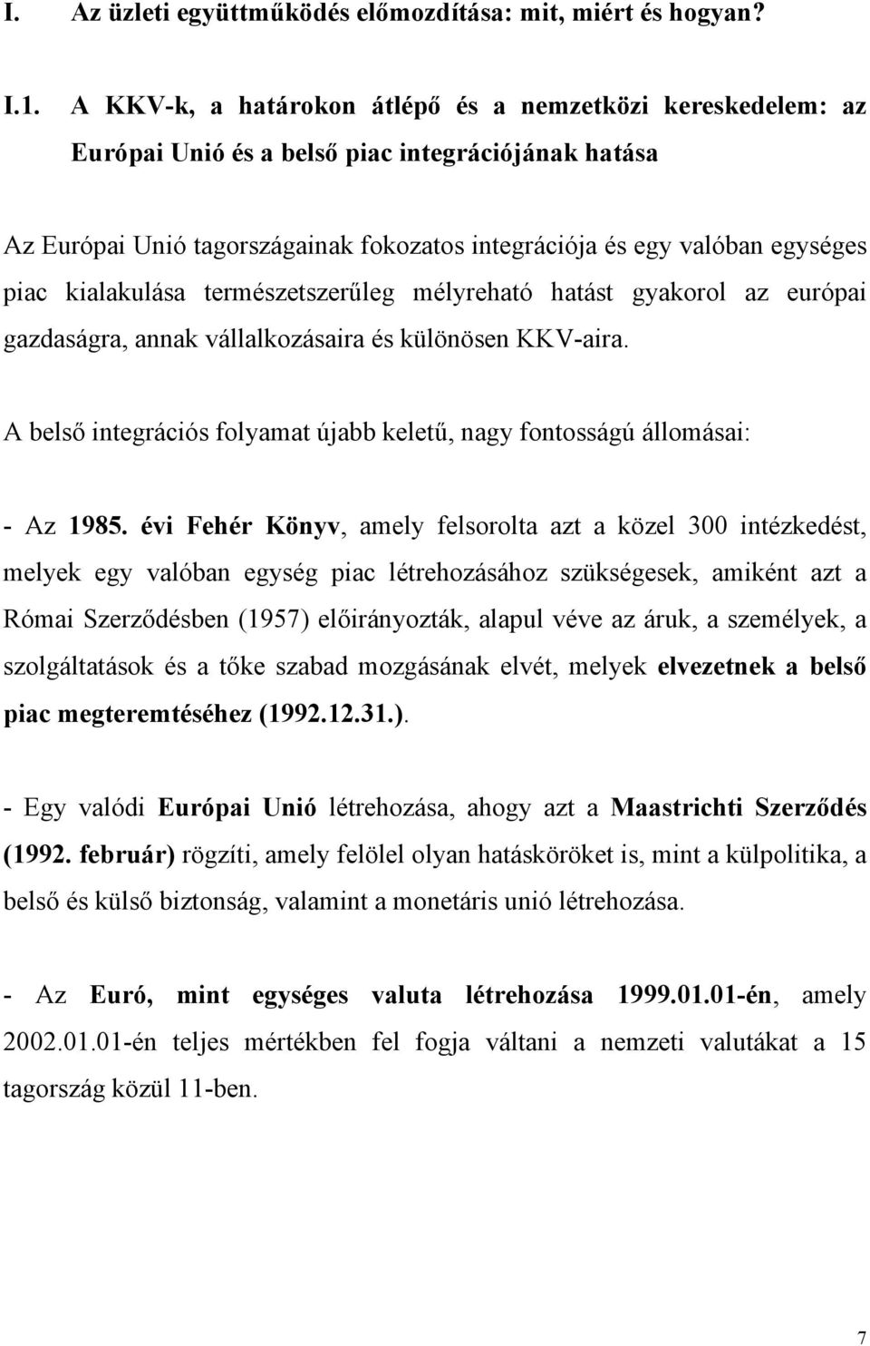 kialakulása természetszerűleg mélyreható hatást gyakorol az európai gazdaságra, annak vállalkozásaira és különösen KKV-aira.