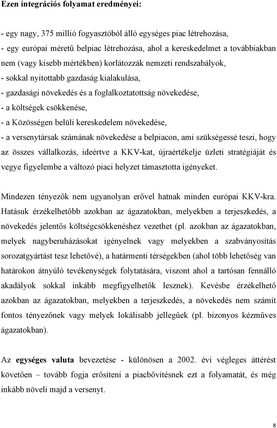 belüli kereskedelem növekedése, - a versenytársak számának növekedése a belpiacon, ami szükségessé teszi, hogy az összes vállalkozás, ideértve a KKV-kat, újraértékelje üzleti stratégiáját és vegye