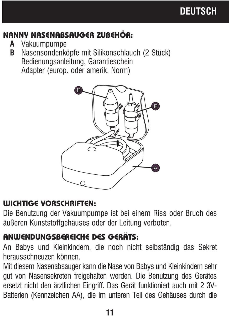 ANWENDUNGSBEREICHE DES GERÄTS: An Babys und Kleinkindern, die noch nicht selbständig das Sekret herausschneuzen können.