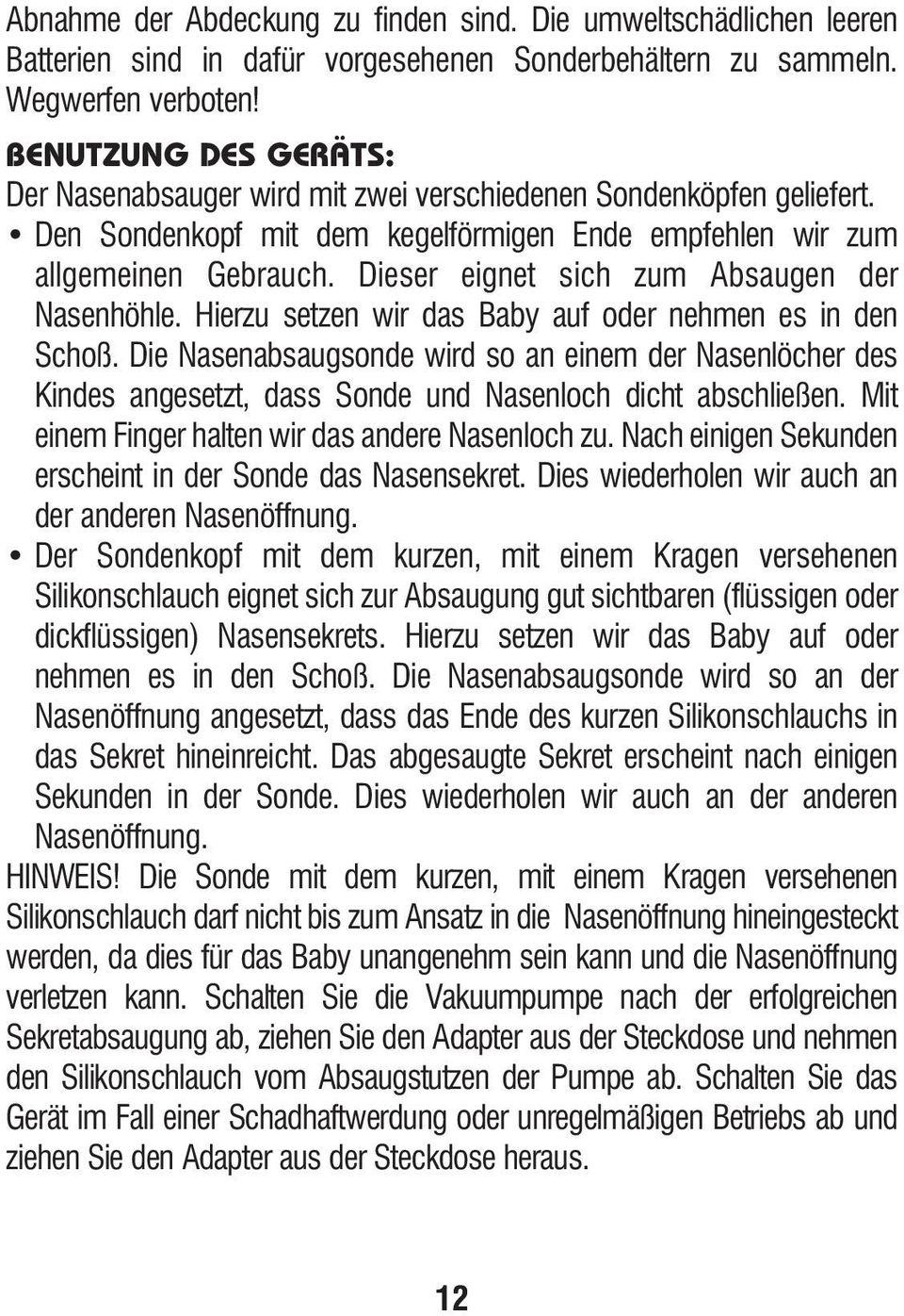 Dieser eignet sich zum Absaugen der Nasenhöhle. Hierzu setzen wir das Baby auf oder nehmen es in den Schoß.