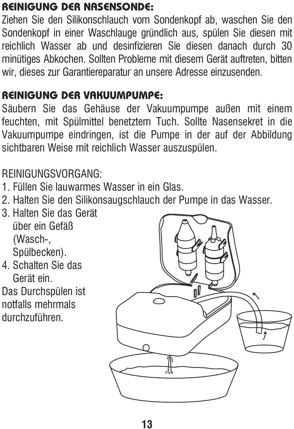 REINIGUNG DER VAKUUMPUMPE: Säubern Sie das Gehäuse der Vakuumpumpe außen mit einem feuchten, mit Spülmittel benetztem Tuch.