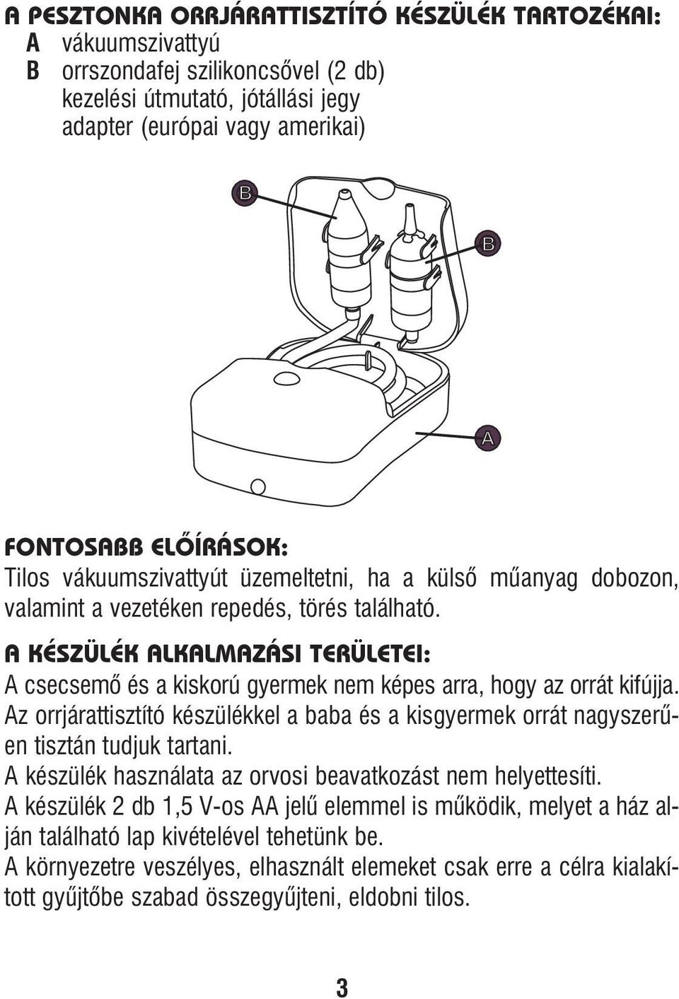 A KÉSZÜLÉK ALKALMAZÁSI TERÜLETEI: A cse cse mõ és a kis ko rú gyer mek nem ké pes ar ra, hogy az or rát ki fúj ja.