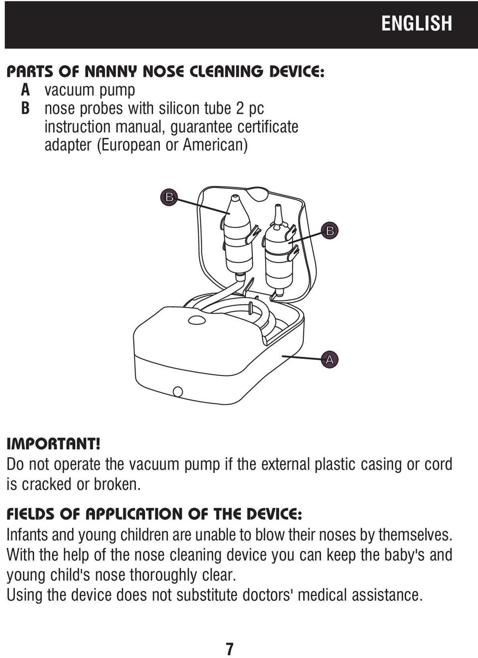 FIELDS OF APPLICATION OF THE DEVICE: Infants and young children are unable to blow their noses by themselves.