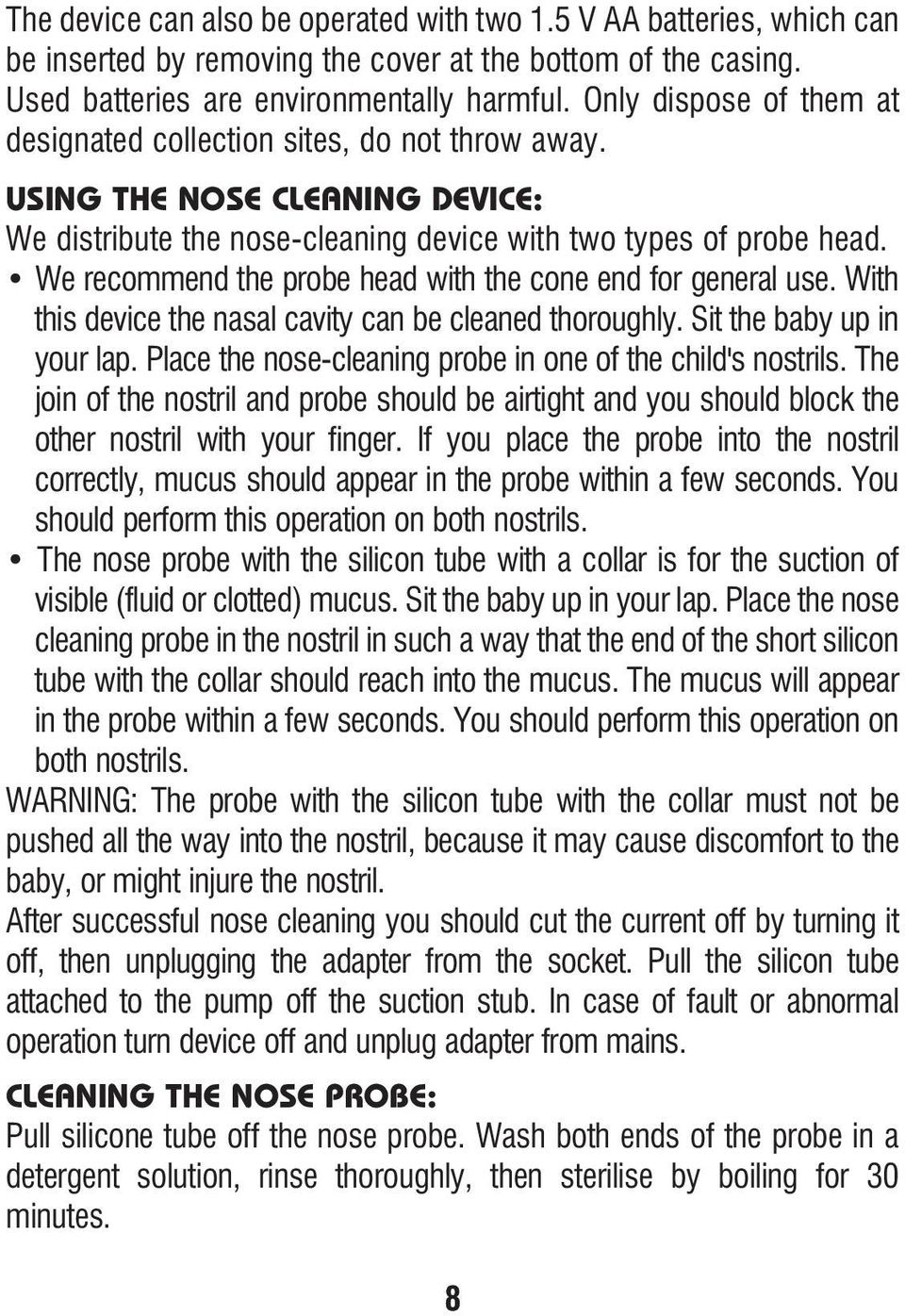 We recommend the probe head with the cone end for general use. With this device the nasal cavity can be cleaned thoroughly. Sit the baby up in your lap.