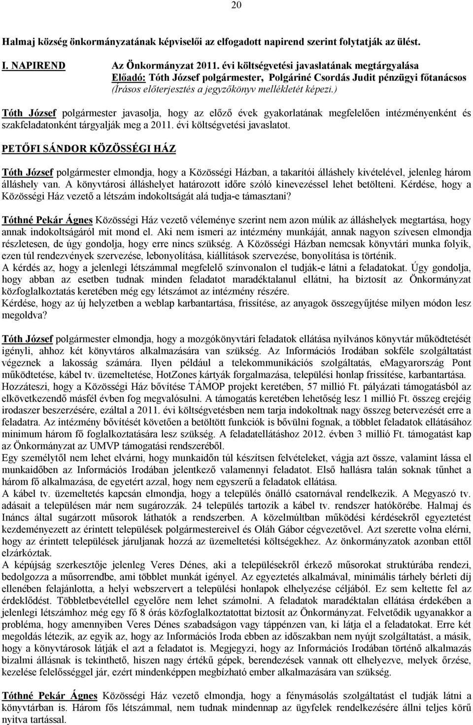 ) Tóth József polgármester javasolja, hogy az előző évek gyakorlatának megfelelően intézményenként és szakfeladatonként tárgyalják meg a 2011. évi költségvetési javaslatot.