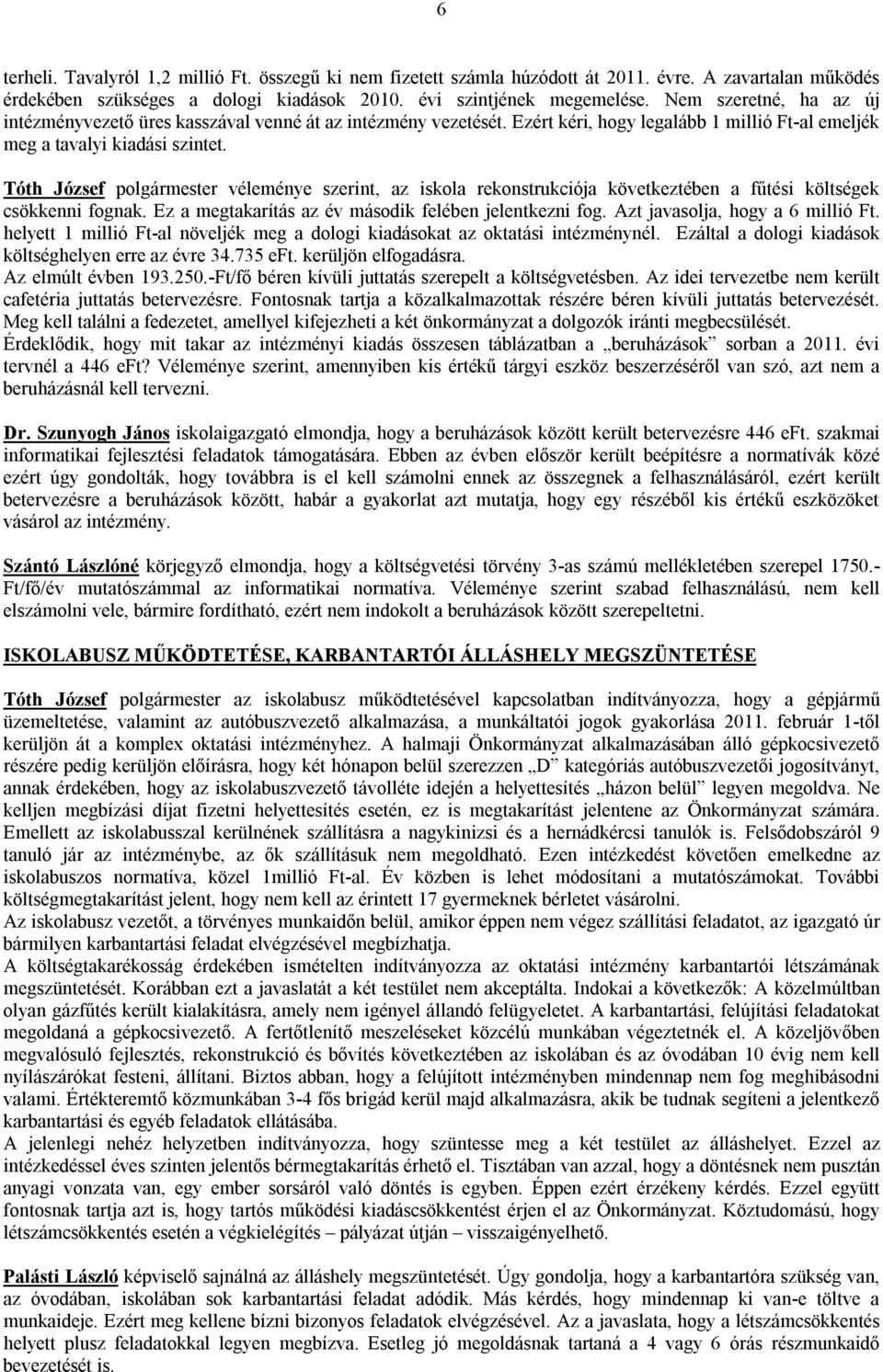 Tóth József polgármester véleménye szerint, az iskola rekonstrukciója következtében a fűtési költségek csökkenni fognak. Ez a megtakarítás az év második felében jelentkezni fog.