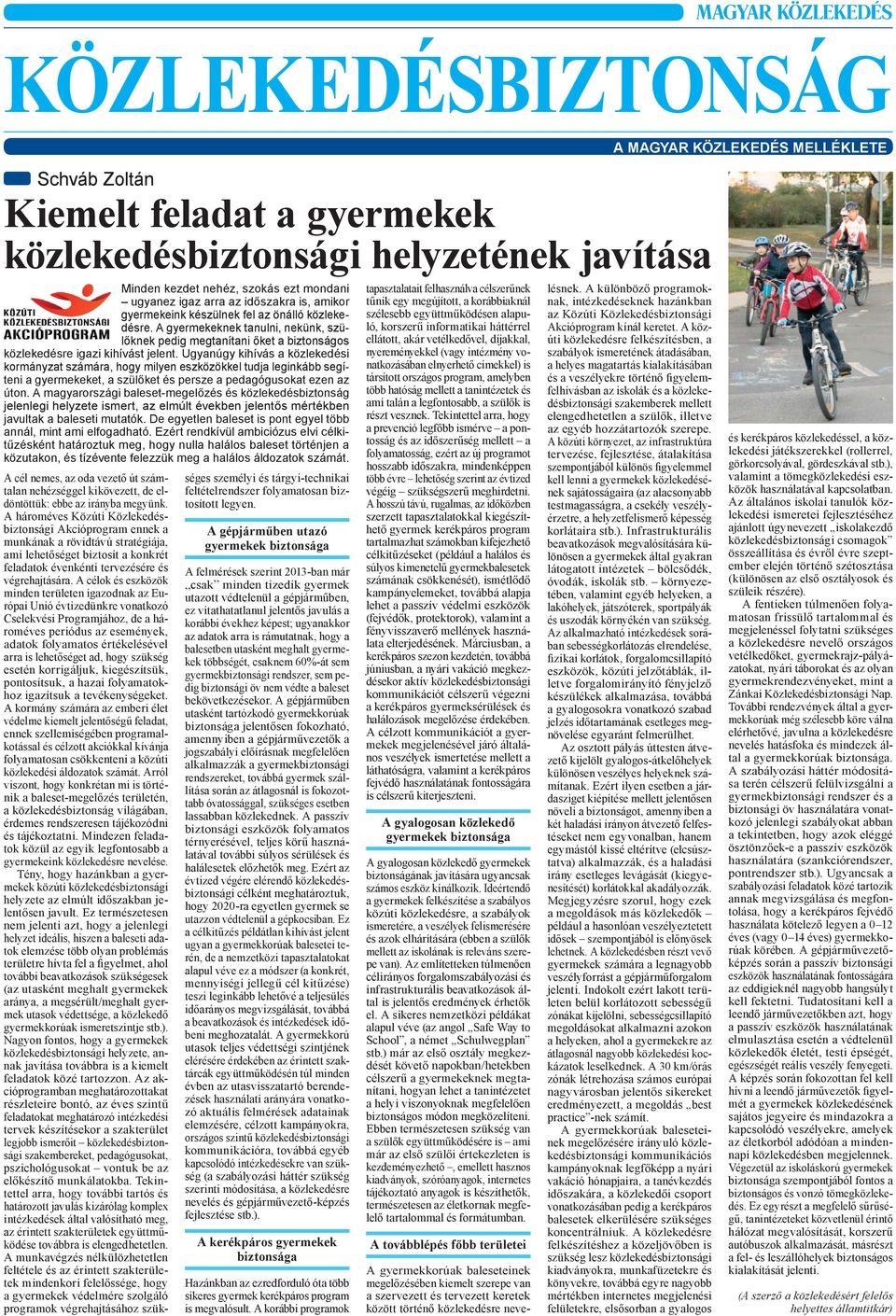 Ugyanúgy kihívás a közlekedési kormányzat számára, hogy milyen eszközökkel tudja leginkább segíteni a gyermekeket, a szülőket és persze a pedagógusokat ezen az úton.