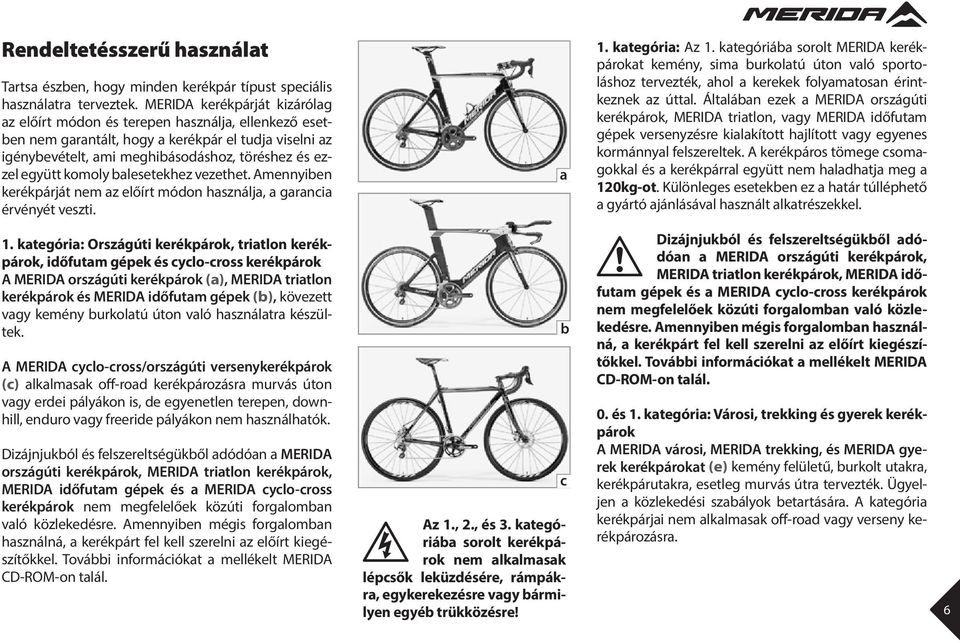 komoly balesetekhez vezethet. Amennyiben kerékpárját nem az előírt módon használja, a garancia érvényét veszti. 1.