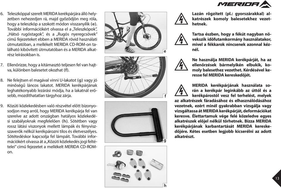 kibővített útmutatóban és a MERIDA alkatrész leírásokban is. 7. Ellenőrizze, hogy a kitámasztó teljesen fel van hajtva, különben balesetet okozhat (f). 8.