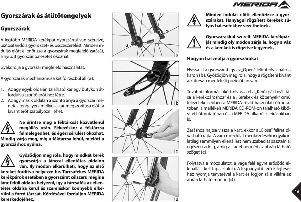 Hanyagul rögzített kerekek súlyos balesetekhez vezethetnek. yorszárakkal szerelt MERIDA kerékpárját mindig oly módon zárja le, hogy a váz és a kerekek is rögzítve legyenek.