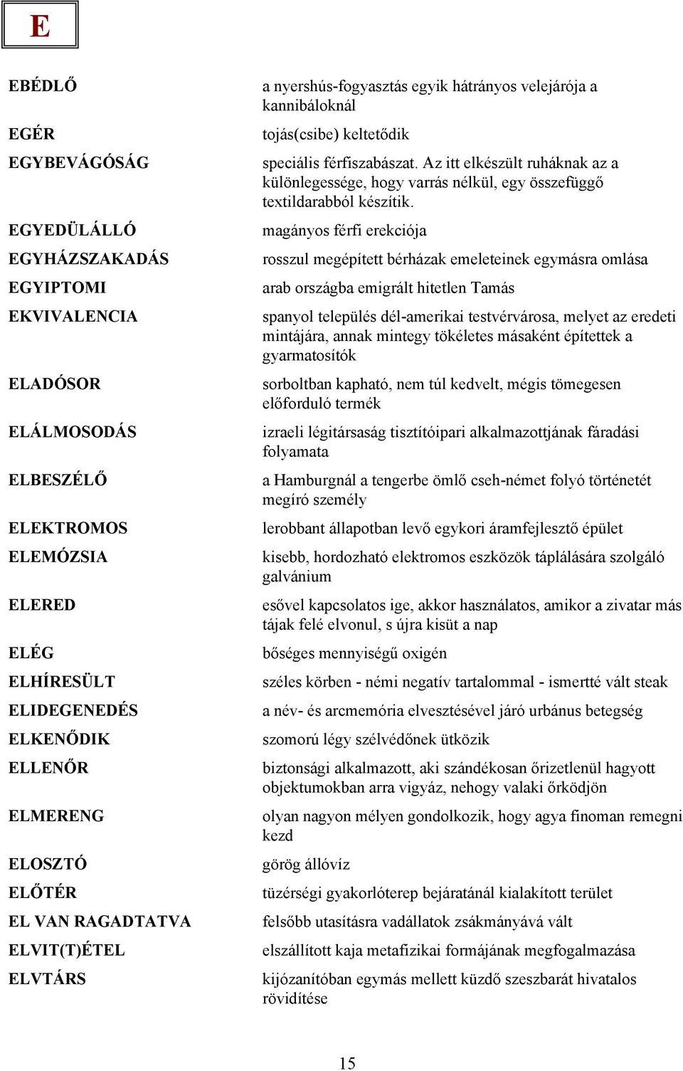 Az itt elkészült ruháknak az a különlegessége, hogy varrás nélkül, egy összefüggő textildarabból készítik.