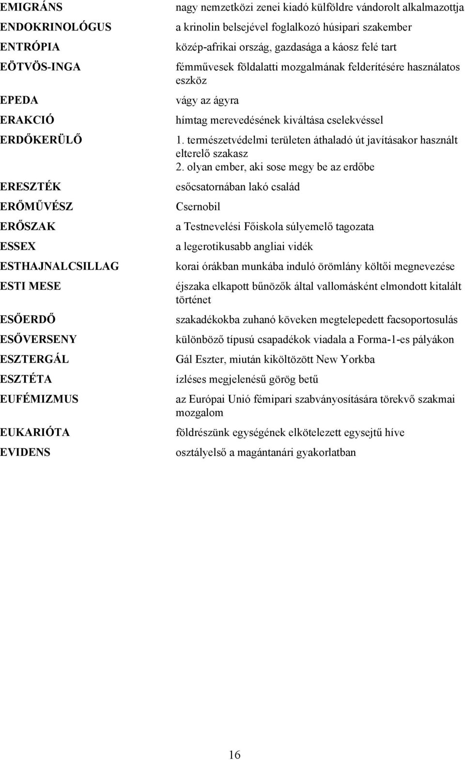 felderítésére használatos eszköz vágy az ágyra hímtag merevedésének kiváltása cselekvéssel 1. természetvédelmi területen áthaladó út javításakor használt elterelő szakasz 2.