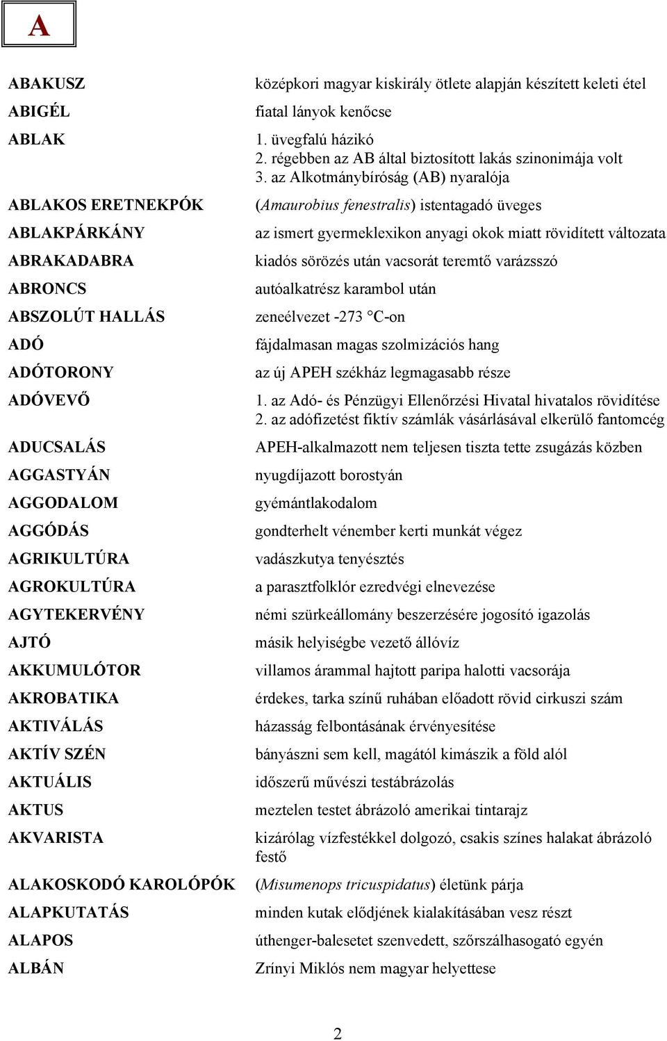 kenőcse 1. üvegfalú házikó 2. régebben az AB által biztosított lakás szinonimája volt 3.