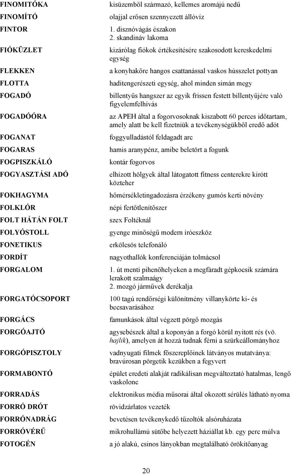 skandináv lakoma kizárólag fiókok értékesítésére szakosodott kereskedelmi egység a konyhakőre hangos csattanással vaskos hússzelet pottyan haditengerészeti egység, ahol minden simán megy billentyűs