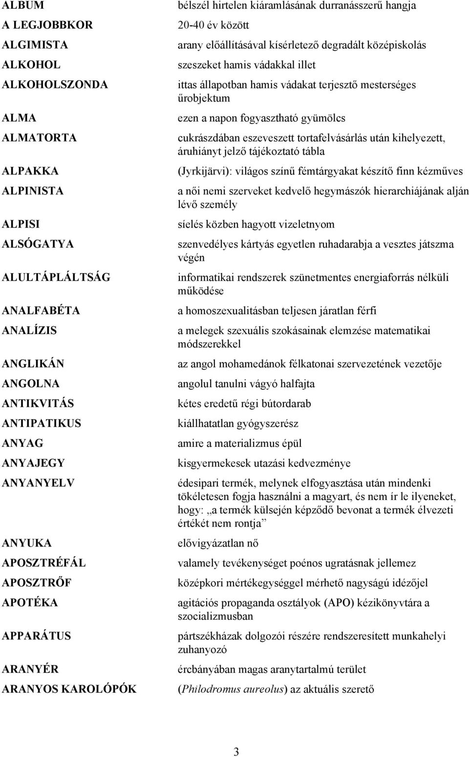 középiskolás szeszeket hamis vádakkal illet ittas állapotban hamis vádakat terjesztő mesterséges űrobjektum ezen a napon fogyasztható gyümölcs cukrászdában eszeveszett tortafelvásárlás után