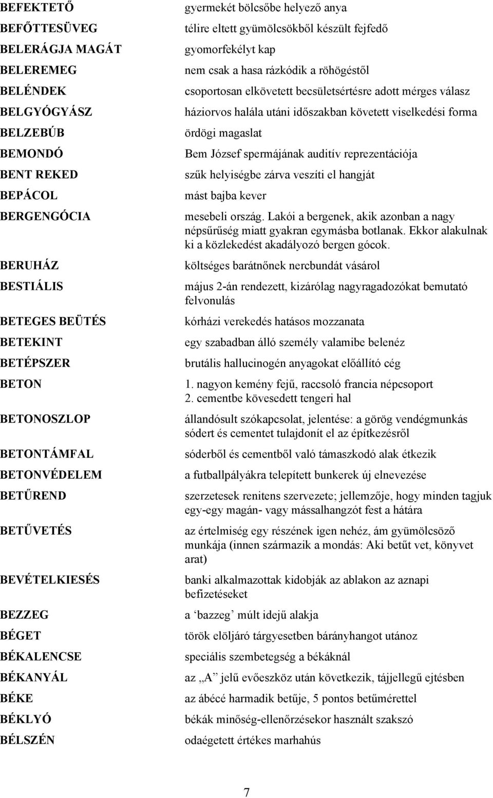 csak a hasa rázkódik a röhögéstől csoportosan elkövetett becsületsértésre adott mérges válasz háziorvos halála utáni időszakban követett viselkedési forma ördögi magaslat Bem József spermájának