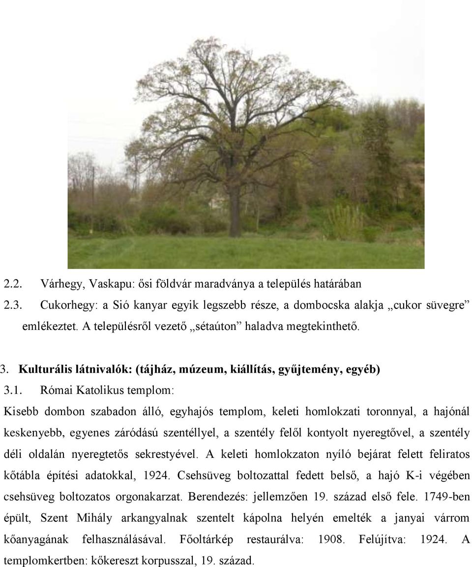 Római Katolikus templom: Kisebb dombon szabadon álló, egyhajós templom, keleti homlokzati toronnyal, a hajónál keskenyebb, egyenes záródású szentéllyel, a szentély felől kontyolt nyeregtővel, a