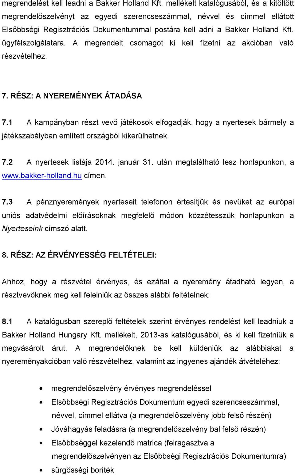 ügyfélszolgálatára. A megrendelt csomagot ki kell fizetni az akcióban való részvételhez. 7. RÉSZ: A NYEREMÉNYEK ÁTADÁSA 7.