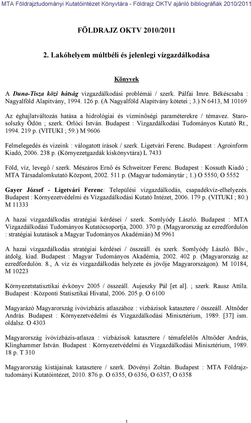 Budapest : Vízgazdálkodási Tudományos Kutató Rt., 1994. 219 p. (VITUKI ; 59.) M 9606 Felmelegedés és vizeink : válogatott írások / szerk. Ligetvári Ferenc. Budapest : Agroinform Kiadó, 2006. 238 p.