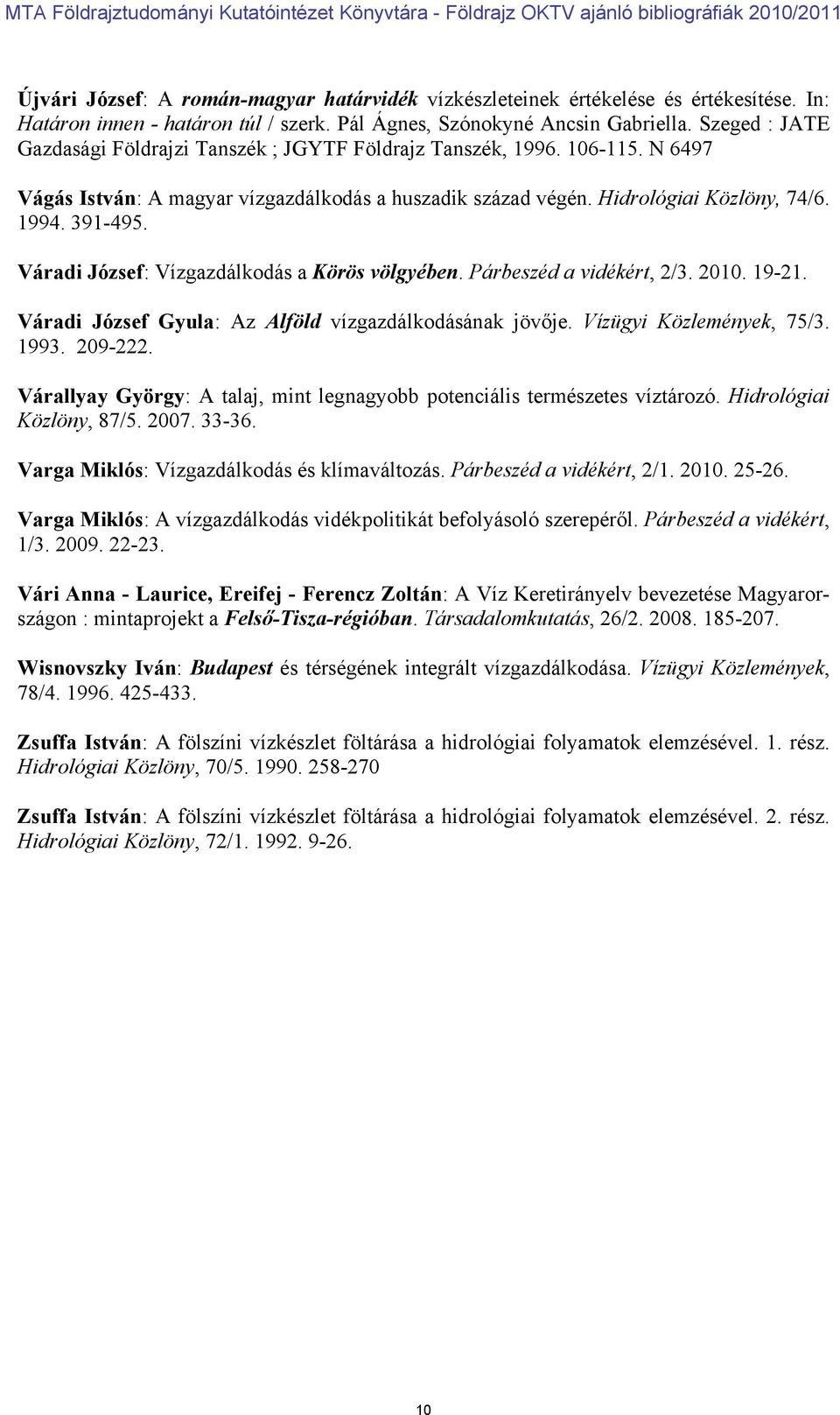 Váradi József: Vízgazdálkodás a Körös völgyében. Párbeszéd a vidékért, 2/3. 2010. 19-21. Váradi József Gyula: Az Alföld vízgazdálkodásának jövője. Vízügyi Közlemények, 75/3. 1993. 209-222.