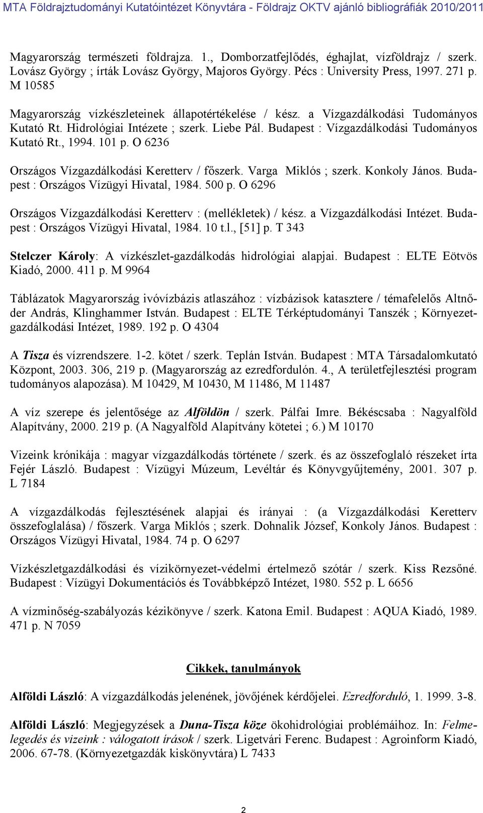 101 p. O 6236 Országos Vízgazdálkodási Keretterv / főszerk. Varga Miklós ; szerk. Konkoly János. Budapest : Országos Vízügyi Hivatal, 1984. 500 p.
