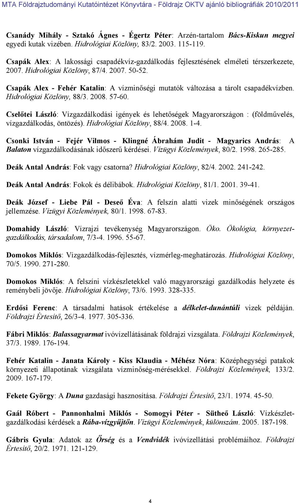 Csapák Alex - Fehér Katalin: A vízminőségi mutatók változása a tárolt csapadékvízben. Hidrológiai Közlöny, 88/3. 2008. 57-60.