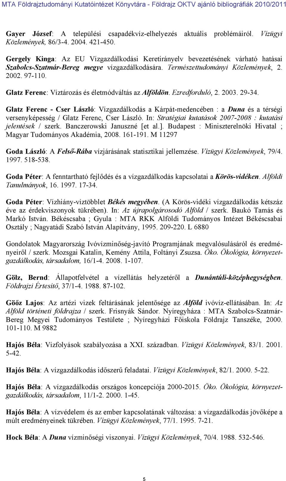 Glatz Ferenc: Víztározás és életmódváltás az Alföldön. Ezredforduló, 2. 2003. 29-34.