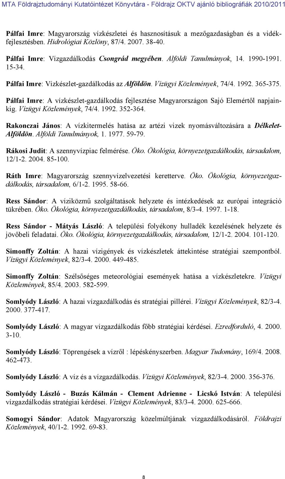 Pálfai Imre: A vízkészlet-gazdálkodás fejlesztése Magyarországon Sajó Elemértől napjainkig. Vízügyi Közlemények, 74/4. 1992. 352-364.