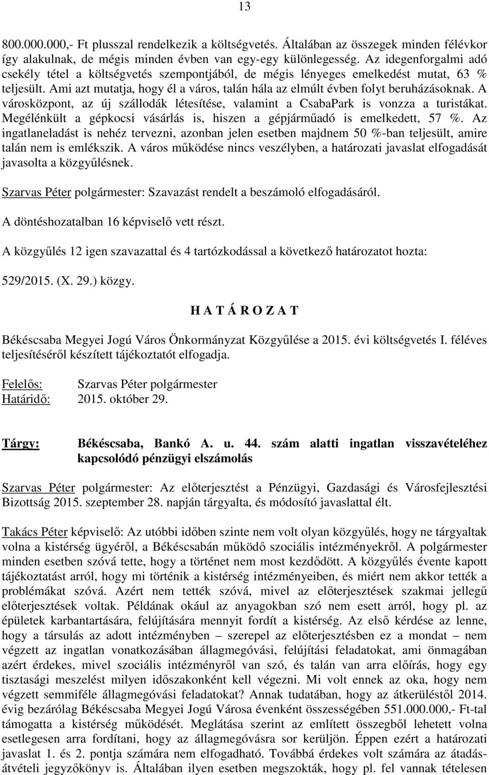 A városközpont, az új szállodák létesítése, valamint a CsabaPark is vonzza a turistákat. Megélénkült a gépkocsi vásárlás is, hiszen a gépjármőadó is emelkedett, 57 %.