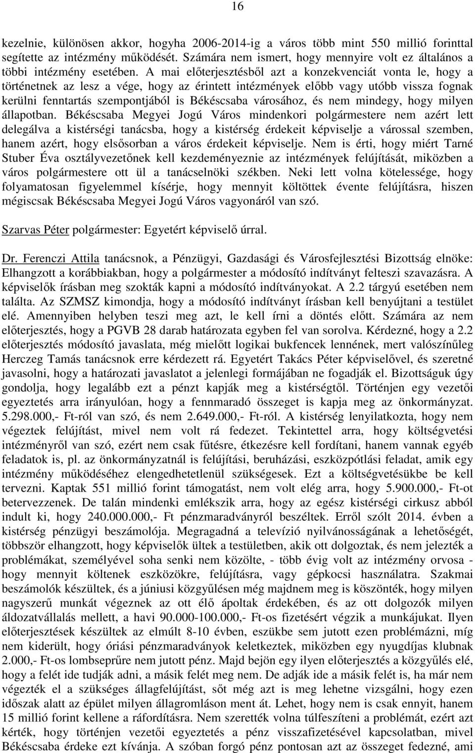 A mai elıterjesztésbıl azt a konzekvenciát vonta le, hogy a történetnek az lesz a vége, hogy az érintett intézmények elıbb vagy utóbb vissza fognak kerülni fenntartás szempontjából is Békéscsaba