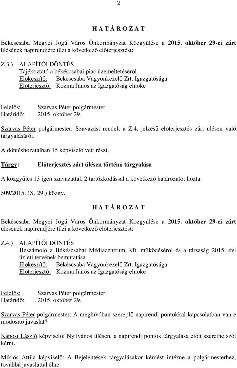 Igazgatósága Elıterjesztı: Kozma János az Igazgatóság elnöke Felelıs: Szarvas Péter polgármester Határidı: 2015. október 29. Szarvas Péter polgármester: Szavazást rendelt a Z.4.