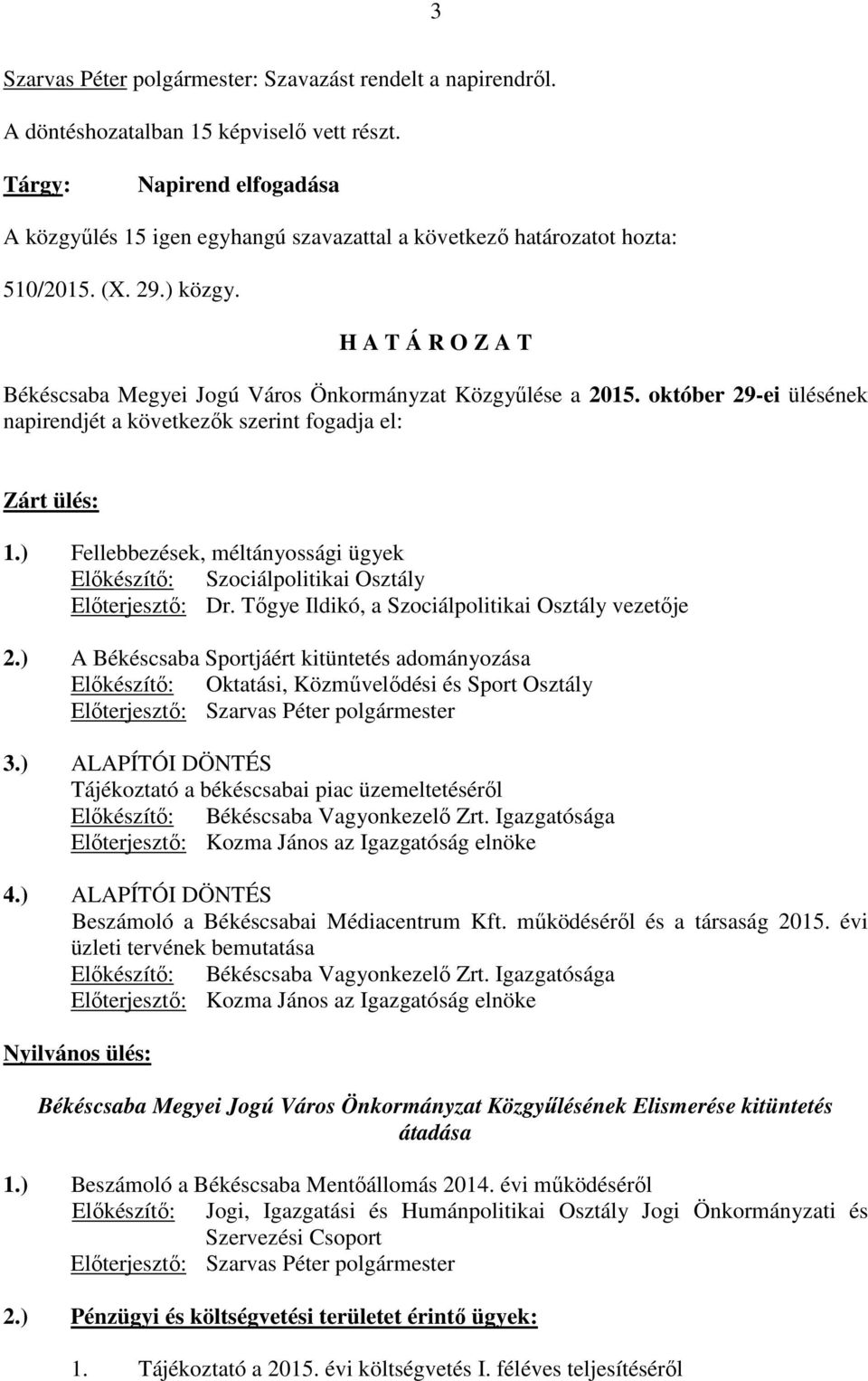 H A T Á R O Z A T Békéscsaba Megyei Jogú Város Önkormányzat Közgyőlése a 2015. október 29-ei ülésének napirendjét a következık szerint fogadja el: Zárt ülés: 1.