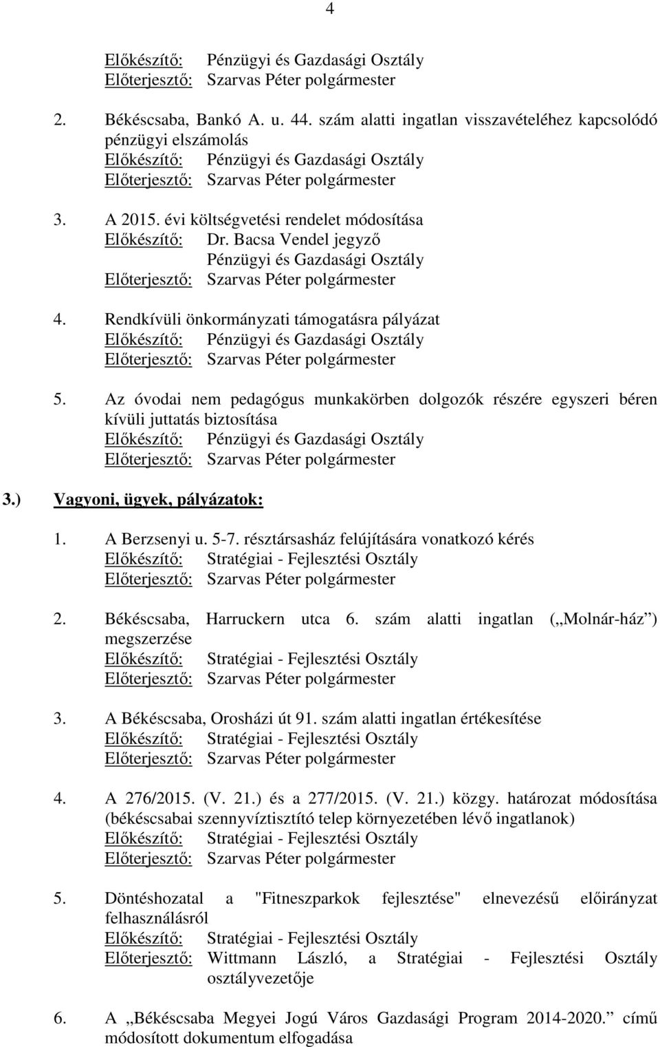 évi költségvetési rendelet módosítása Elıkészítı: Dr. Bacsa Vendel jegyzı Pénzügyi és Gazdasági Osztály Elıterjesztı: Szarvas Péter polgármester 4.