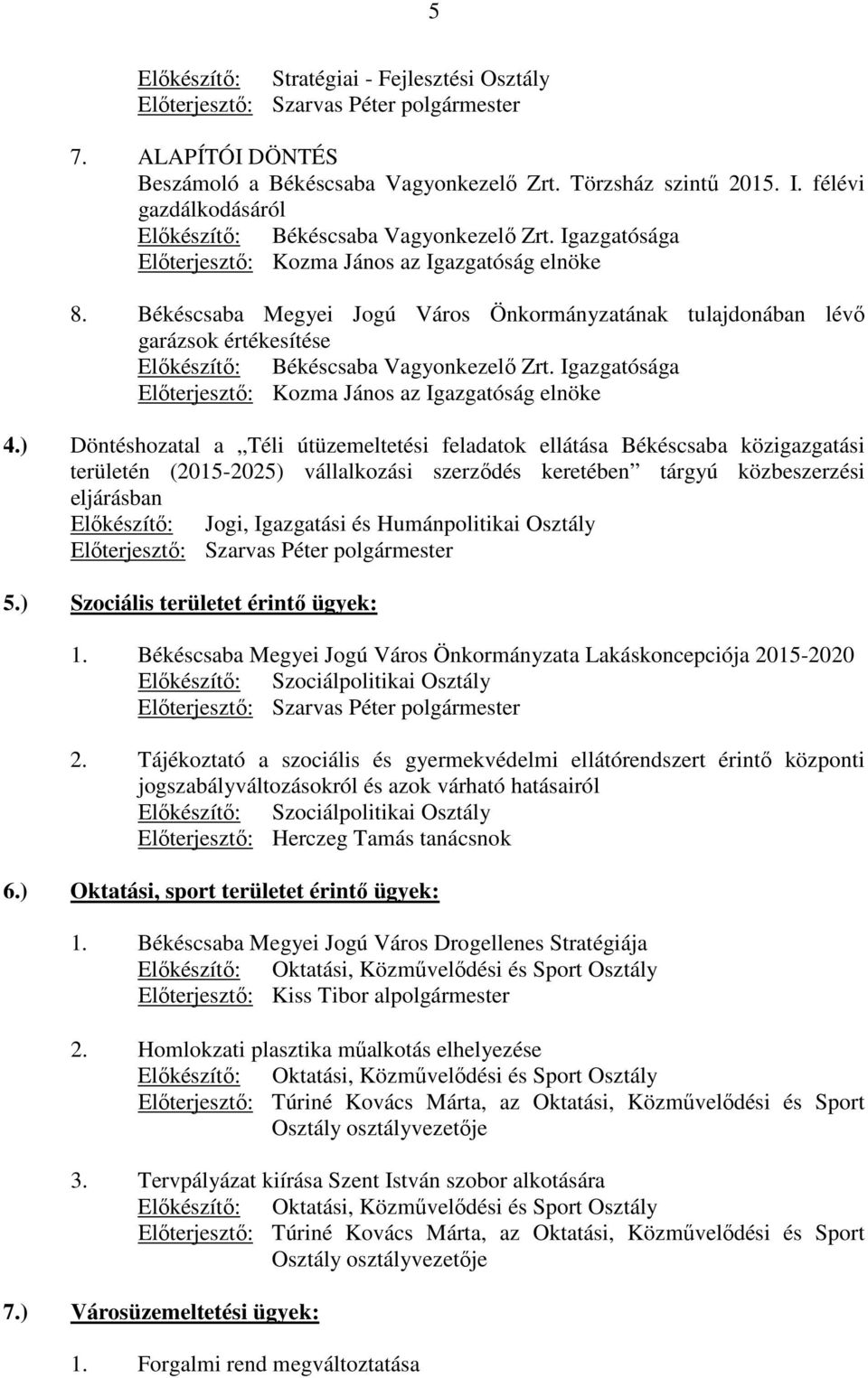 Békéscsaba Megyei Jogú Város Önkormányzatának tulajdonában lévı garázsok értékesítése Elıkészítı: Békéscsaba Vagyonkezelı Zrt. Igazgatósága Elıterjesztı: Kozma János az Igazgatóság elnöke 4.