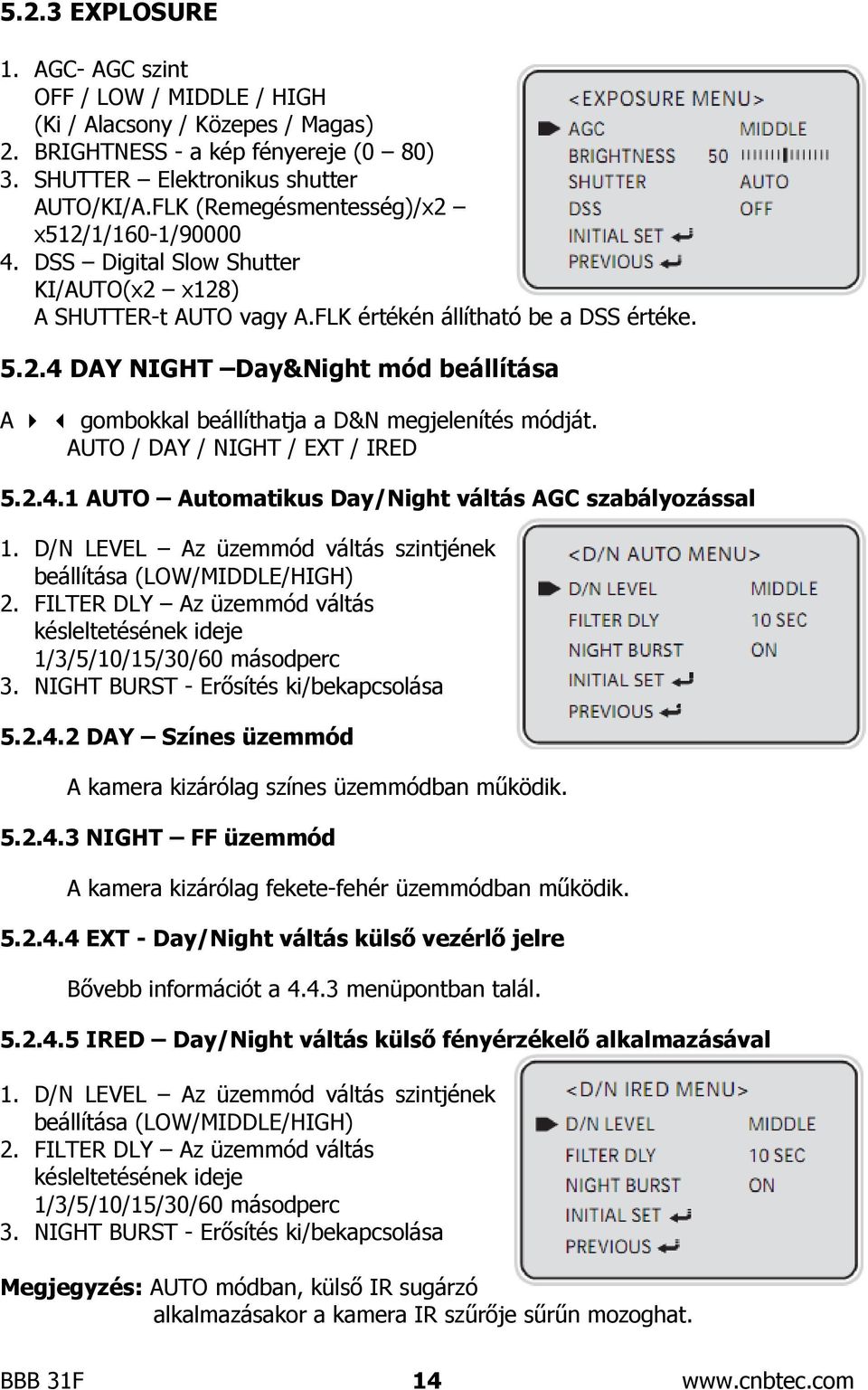 AUTO / DAY / NIGHT / EXT / IRED 5.2.4.1 AUTO Automatikus Day/Night váltás AGC szabályozással 1. D/N LEVEL Az üzemmód váltás szintjének beállítása (LOW/MIDDLE/HIGH) 2.