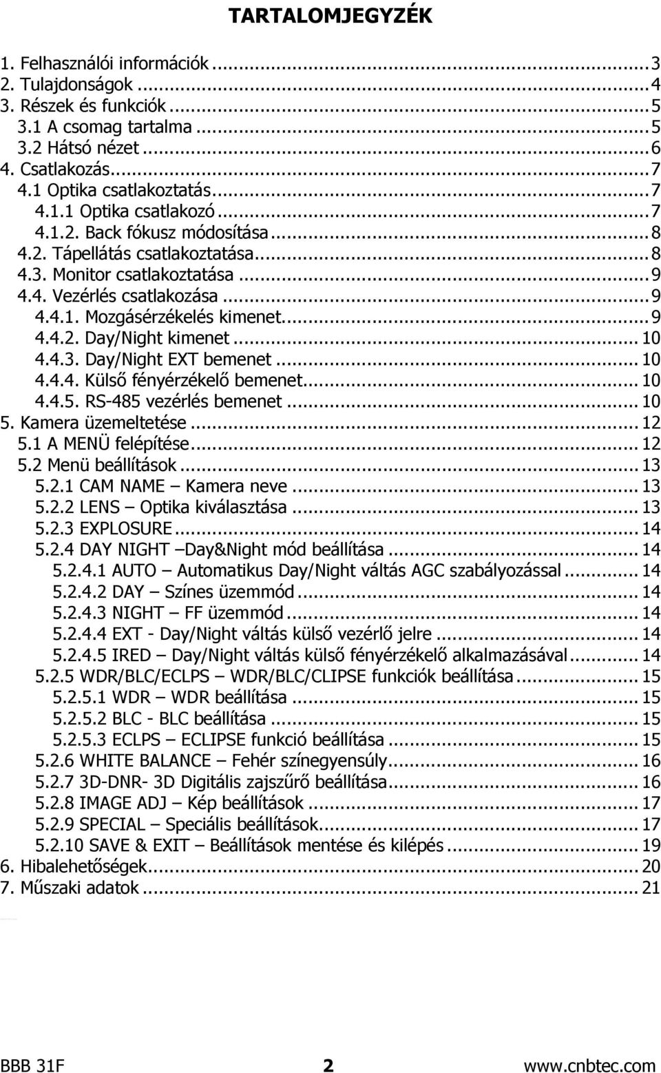 ..9 4.4.2. Day/Night kimenet... 10 4.4.3. Day/Night EXT bemenet... 10 4.4.4. Külső fényérzékelő bemenet... 10 4.4.5. RS-485 vezérlés bemenet... 10 5. Kamera üzemeltetése... 12 5.1 A MENÜ felépítése.