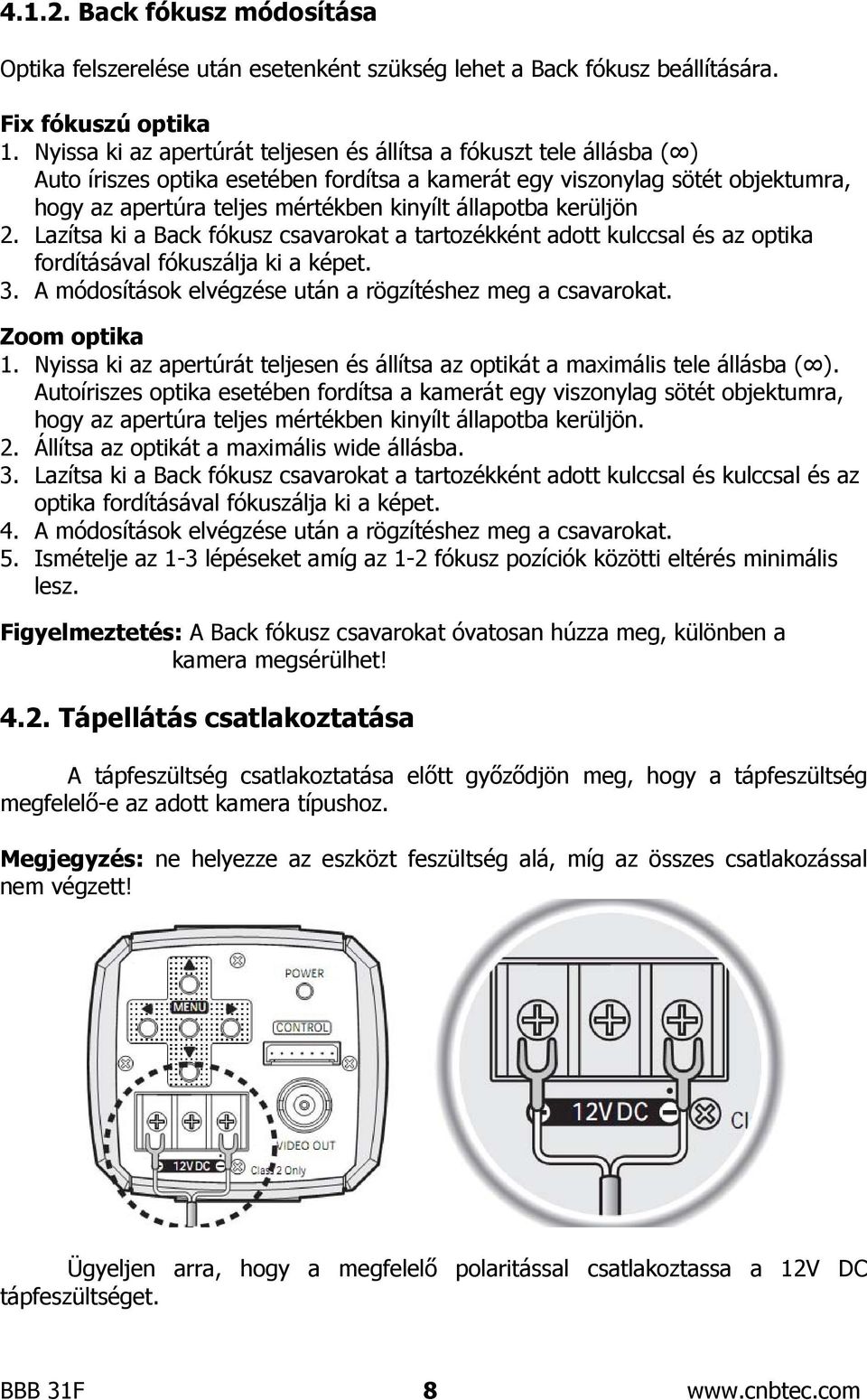 állapotba kerüljön 2. Lazítsa ki a Back fókusz csavarokat a tartozékként adott kulccsal és az optika fordításával fókuszálja ki a képet. 3. A módosítások elvégzése után a rögzítéshez meg a csavarokat.