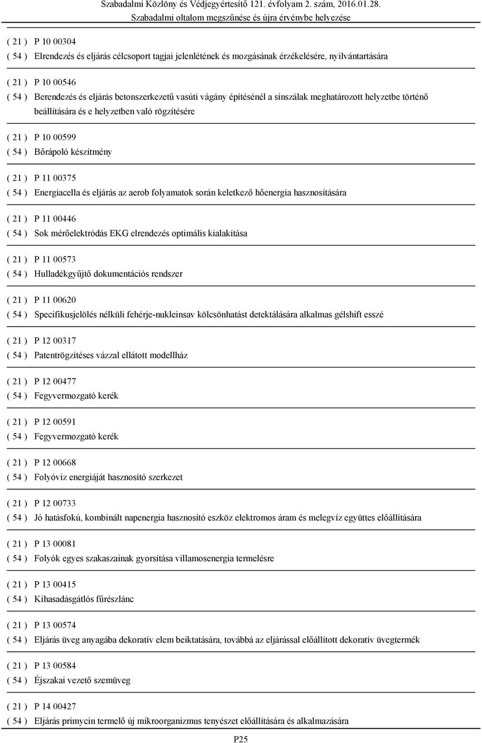 aerob folyamatok során keletkező hőenergia hasznosítására ( 21 ) P 11 00446 ( 54 ) Sok mérőelektródás EKG elrendezés optimális kialakítása ( 21 ) P 11 00573 ( 54 ) Hulladékgyűjtő dokumentációs