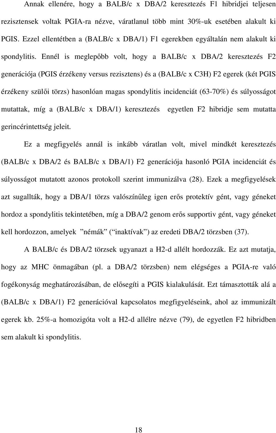 Ennél is meglepıbb volt, hogy a BALB/c x DBA/2 keresztezés F2 generációja (PGIS érzékeny versus rezisztens) és a (BALB/c x C3H) F2 egerek (két PGIS érzékeny szülıi törzs) hasonlóan magas spondylitis