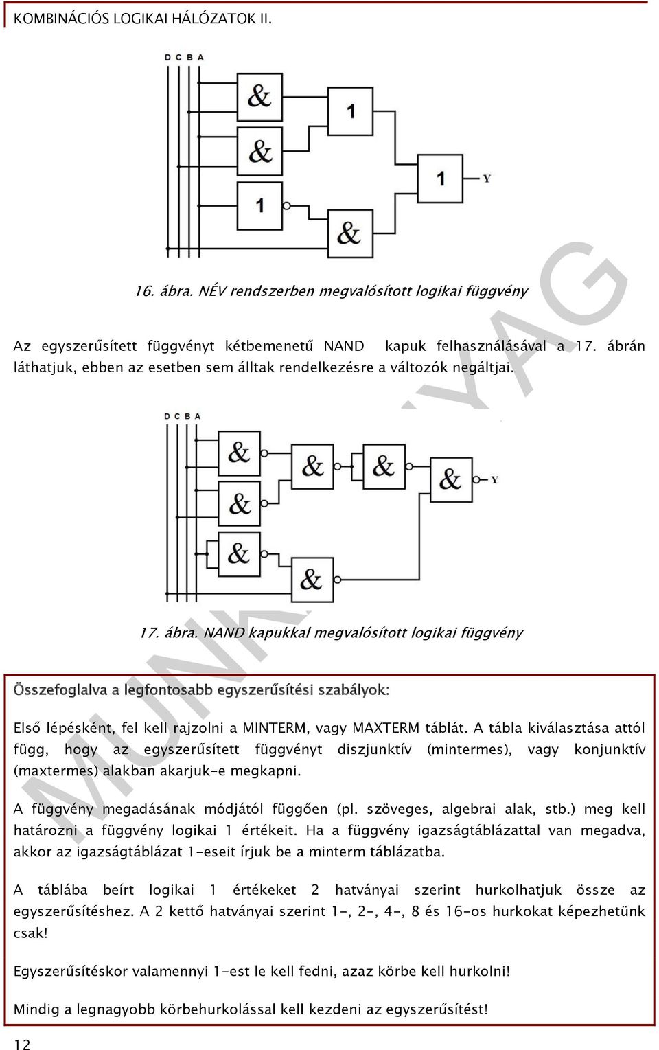 NAND kapukkal megvalósított logikai függvény Összefoglalva a legfontosabb egyszerűsítési szabályok: Első lépésként, fel kell rajzolni a MINTERM, vagy MAXTERM táblát.