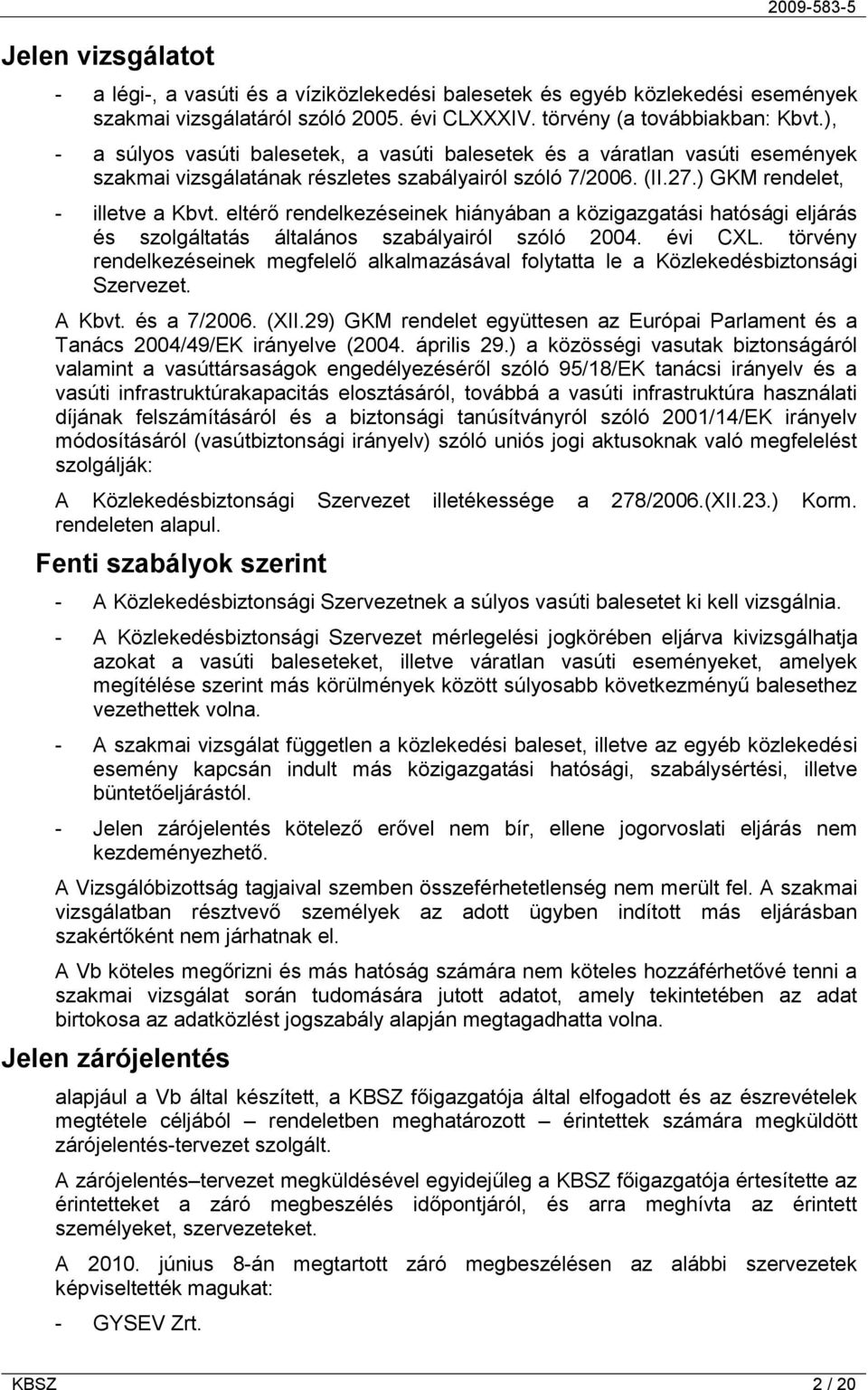 eltérő rendelkezéseinek hiányában a közigazgatási hatósági eljárás és szolgáltatás általános szabályairól szóló 2004. évi CXL.